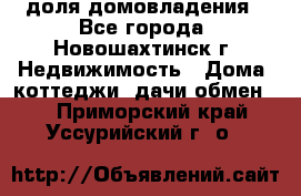 1/4 доля домовладения - Все города, Новошахтинск г. Недвижимость » Дома, коттеджи, дачи обмен   . Приморский край,Уссурийский г. о. 